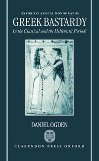 Greek Bastardy in the Classical and Hellenistic Periods : Oxford Classical Monographs - Daniel Ogden