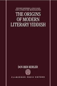 The Origins of Modern Literary Yiddish : Oxford Modern Languages and Literature Monographs - Dov-Ber Kerler