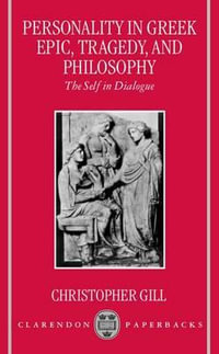 Personality in Greek Epic, Tragedy, and Philosophy : The Self in Dialogue - Christopher Gill