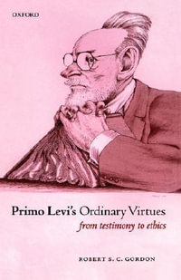 Primo Levi's Ordinary Virtues : From Testimony to Ethics - Robert S. C. Gordon