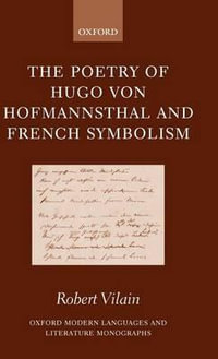 The Poetry of Hugo von Hofmannsthal and French Symbolism : Oxford Modern Languages and Literature Monographs - Robert Vilain