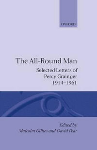 The All-Round Man : Selected Letters of Percy Grainger, 1914-1961 - Percy Grainger