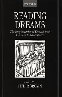 Reading Dreams : The Interpretation of Dreams from Chaucer to Shakespeare - Peter Brown