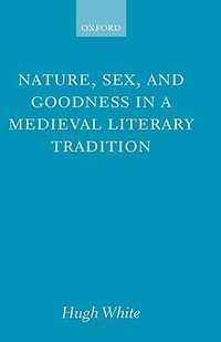 Nature, Sex, and Goodness in a Medieval Literary Tradition - Hugh White