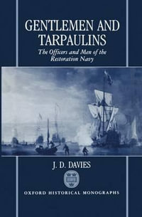 Gentlemen and Tarpaulins : The Officers and Men of the Restoration Navy - J. D. Davies