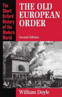 The Old European Order 1660-1800 : Short Oxford History of the Modern World - William Doyle