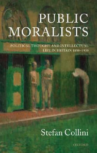 Public Moralists : Political Thought and Intellectual Life in Britain 1850-1930 - Stefan Collini