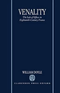 Venality : The Sale of Offices in Eighteenth-Century France - William Doyle