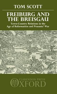 Freiburg and the Breisgau : Town-Country Relations in the Age of Reformation and Peasant's War - Tom Scott