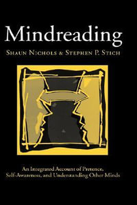 Mindreading: An Integrated Account of Pretence, Self-Awareness, and : An Integrated Account of Pretence, Self-Awareness, and Understanding Other Minds - Shaun Nichols