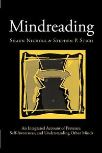 Mindreading : An Integrated Account of Pretence, Self-Awareness, and Understanding Other Minds - Shaun Nichols