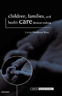 Children, Families, and Health Care Decision-Making : Issues in Biomedical Ethics - Lainie Friedman Ross