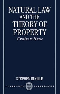 Natural Law and the Theory of Property : Grotius to Hume - Stephen Buckle