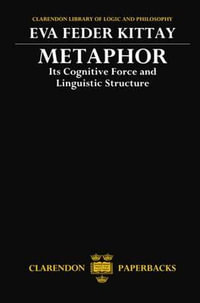 Metaphor : Its Cognitive Force and Linguistic Structure - Eva Feder Kittay