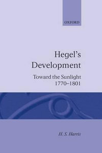 Hegel's Development : Toward the Sunlight 1770--1801 - H. S. Harris