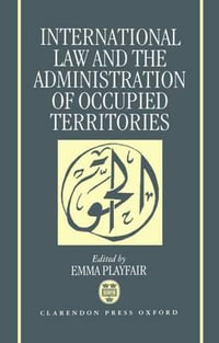 International Law and the Administration of Occupied Territories : The Two Decades of Israeli Occupation of the West Bank and Gaza Strip The proceedings of a conference organized by al-Haq in Jerusalem in January 1988 - Emma Playfair