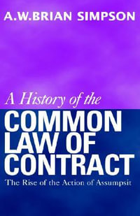 A History of the Common Law of Contract : The Rise of the Action of Assumpsit - A. W. B. Simpson