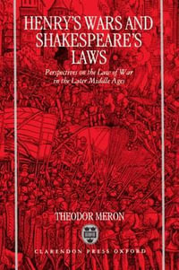 Henry's Wars and Shakespeare's Laws : Perspectives on the Law of War in the Later Middle Ages - Theodor Meron