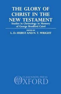 The Glory of Christ in the New Testament : Studies in Christology in Memory of George Bradford Caird - L. D. Hurst