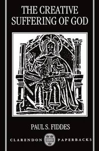 The Creative Suffering of God : Clarendon Paperbacks - Paul S. Fiddes