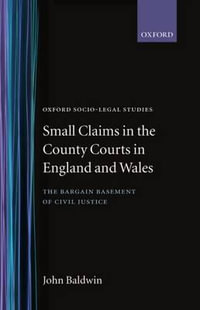 Small Claims in the County Courts in England and Wales : The Bargain Basement of Civil Justice - John Baldwin