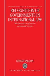 Recognition of Governments in International Law : With Particular Reference to Governments in Exile - Stefan Talmon