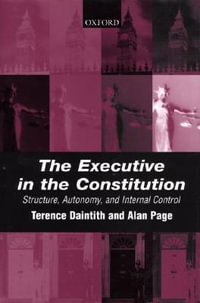 The Executive in the Constitution : Structure, Autonomy, and Internal Control - Terence Daintith