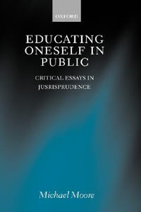 Educating Oneself in Public : Critical Essays in Jurisprudence - Michael S. Moore