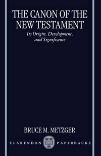 The Canon of the New Testament : Its Origin, Development, and Significance - Bruce M. Metzger