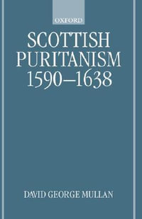 Scottish Puritanism, 1590-1638 - David George Mullan