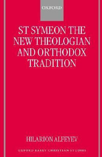 St Symeon the New Theologian and Orthodox Tradition : Oxford Early Christian Studies - Hilarion Alfeyev