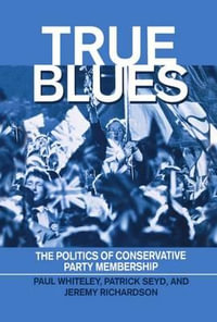 True Blues : The Politics of Conservative Party Membership - Paul Whiteley