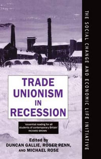 Trade Unionism in Recession : Social Change and Economic Life Initiative - Duncan Gallie