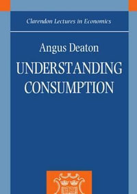 Understanding Consumption : Clarendon Lectures in Economics - Angus Deaton