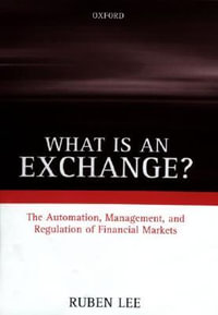 What is an Exchange? : Automation, Management, and Regulation of Financial Markets - Ruben Lee