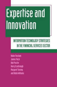 Expertise and Innovation : Information Technology Strategies in the Financial Services Sector - Robin Fincham