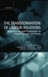 The Transformation of Labour Relations : Restructuring and Privatization in Eastern Europe and Russia - John Thirkell