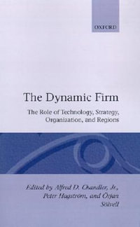 The Dynamic Firm : The Role of Technology, Strategy, Organization and Regions - Alfred D. Chandler