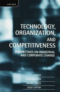 Technology, Organization, and Competitiveness : Perspectives on Industrial and Corporate Change - Giovanni Dosi