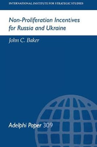 Non-Proliferation Incentives for Russia and Ukraine : Adelphi Series - John C. Baker