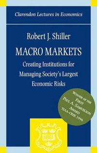 Macro Markets : Creating Institutions for Managing Society's Largest Economic Risks - Robert J. Shiller