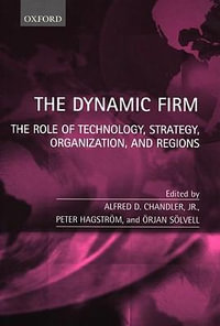 The Dynamic Firm : The Role of Technology, Strategy, Organization, and Regions - Alfred D. Chandler