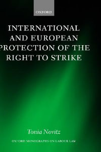 International and European Protection of the Right to Strike : A Comparative Study of Standards Set by the International Labour Organization the Council of Europe and the European Union - Tonia Novitz