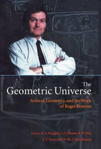 The Geometric Universe : Science, Geometry, and the Work of Roger Penrose - S. A. Huggett