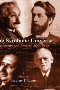 The Symbolic Universe : Geometry and Physics 1890-1930 - Jeremy J. Gray