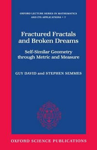 Fractured Fractals and Broken Dreams : Self-similar Geometry through Metric and Measure - Guy David