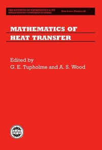 Mathematics of Heat Transfer : INSTITUTE OF MATHEMATICS AND ITS APPLICATIONS CONFERENCE SERIES NEW SERIES - G. E. Tupholme