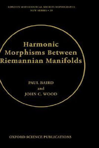 Harmonic Morphisms Between Riemannian Manifolds : London Mathematical Society Monographs (0-19-961197-1) - Paul Baird