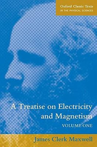 A Treatise on Electricity and Magnetism : Volume 1 - James Clerk Maxwell