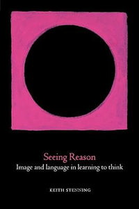 Seeing Reason : Image and Language in Learning to Think - Keith Stenning